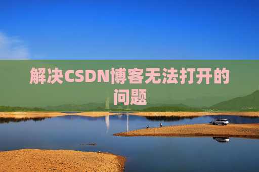 解决CSDN博客无法打开的问题 解决CSDN博客无法打开的问题